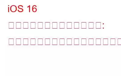 iOS 16 が正式にリリースされました: 利用できる機能とできない機能をご紹介します!