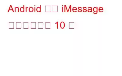 Android 向け iMessage の代替アプリ 10 選