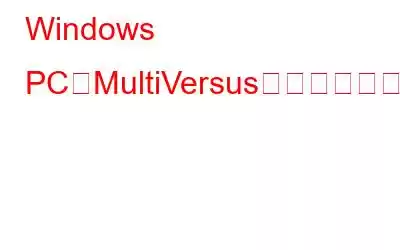 Windows PCでMultiVersusが起動しない問題を修正する方法