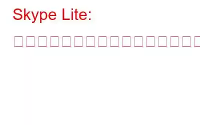 Skype Lite: インドのユーザーがコミュニケーションをとるための新しい方法!