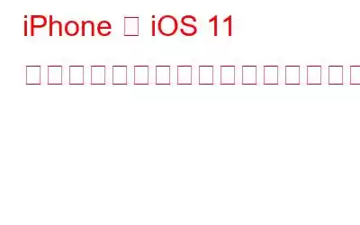 iPhone を iOS 11 にアップデートして、その機能を実感しましょう