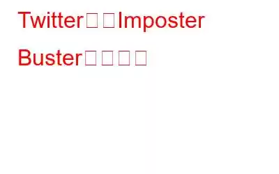 Twitterが「Imposter Buster」を禁止