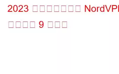 2023 年に使用すべき NordVPN のベスト 9 代替案