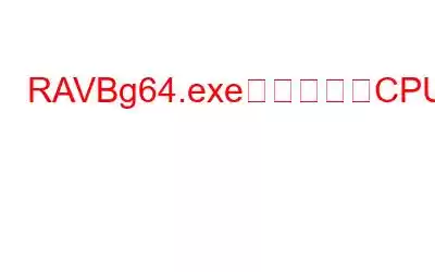 RAVBg64.exeによる高いCPU使用率を修正する方法?