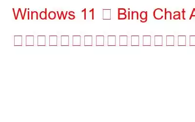 Windows 11 で Bing Chat AI をすばやく有効または無効にする方法
