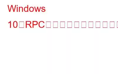 Windows 10でRPCサーバーが使用できない場合の修正方法