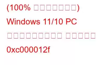 (100% 実行可能な修正) Windows 11/10 PC の不正な画像エラー ステータス 0xc000012f