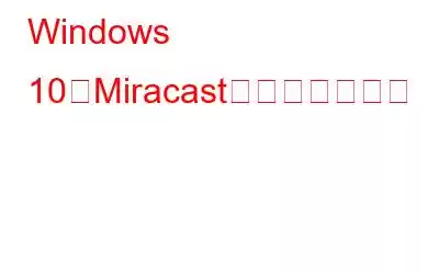 Windows 10でMiracastを修復する方法