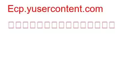 Ecp.yusercontent.com をコンピュータから削除する方法