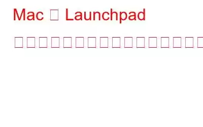 Mac の Launchpad をクリーンアップして整理する方法