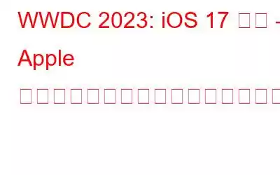 WWDC 2023: iOS 17 以降 – Apple の最新イノベーションへの準備はできていますか?