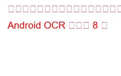 画像からテキストを抽出するための Android OCR アプリ 8 選